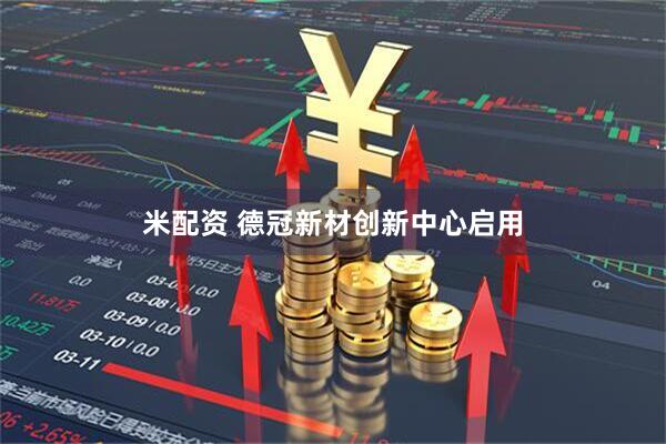 米配资 德冠新材创新中心启用