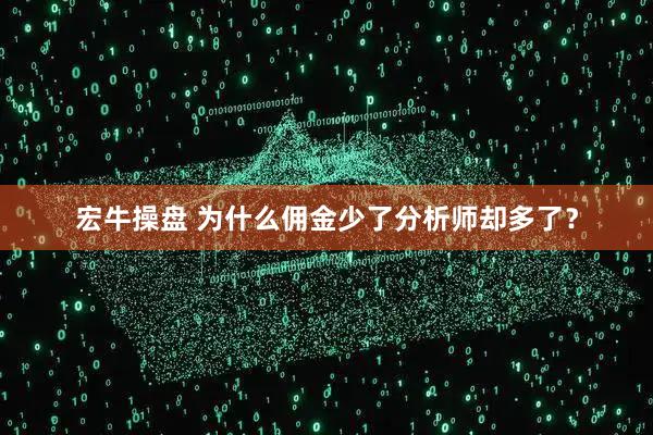 宏牛操盘 为什么佣金少了分析师却多了？
